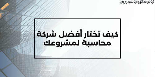 كيف تختار أفضل شركة محاسبة لمشروعك