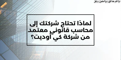 لماذا تحتاج شركتك إلى محاسب قانوني معتمد من شركة كي أوديت؟