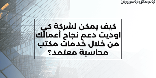 ادعم نجاح أعمالك من خلال خدمات مكتب محاسبة معتمد
