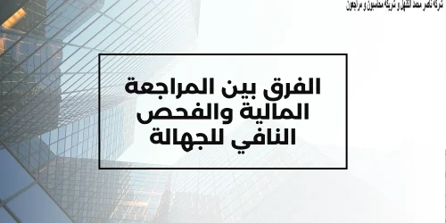 الفرق بين المراجعة المالية والفحص النافي للجهالة